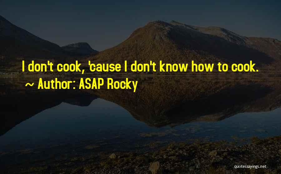 ASAP Rocky Quotes: I Don't Cook, 'cause I Don't Know How To Cook.