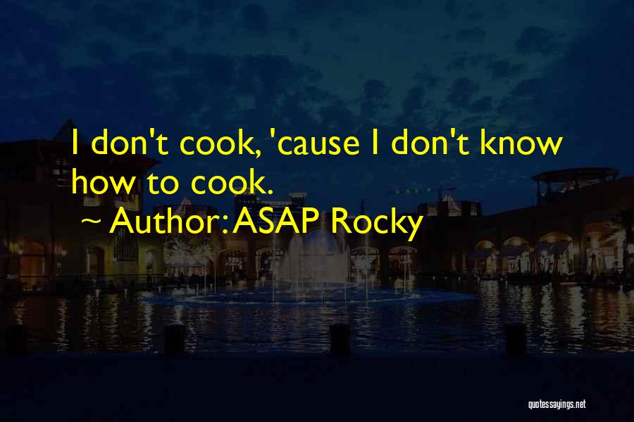 ASAP Rocky Quotes: I Don't Cook, 'cause I Don't Know How To Cook.