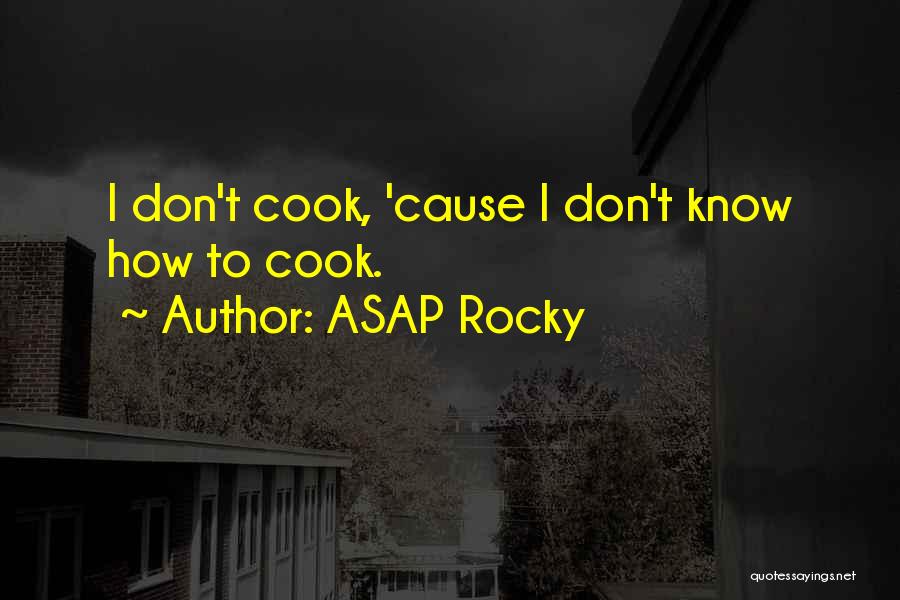 ASAP Rocky Quotes: I Don't Cook, 'cause I Don't Know How To Cook.