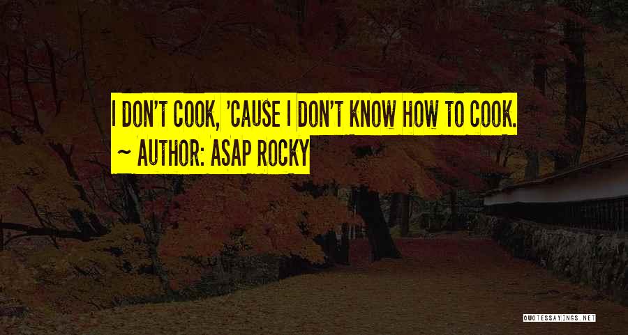 ASAP Rocky Quotes: I Don't Cook, 'cause I Don't Know How To Cook.