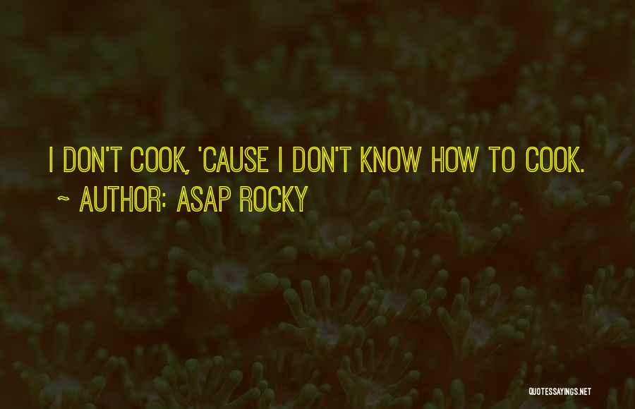 ASAP Rocky Quotes: I Don't Cook, 'cause I Don't Know How To Cook.
