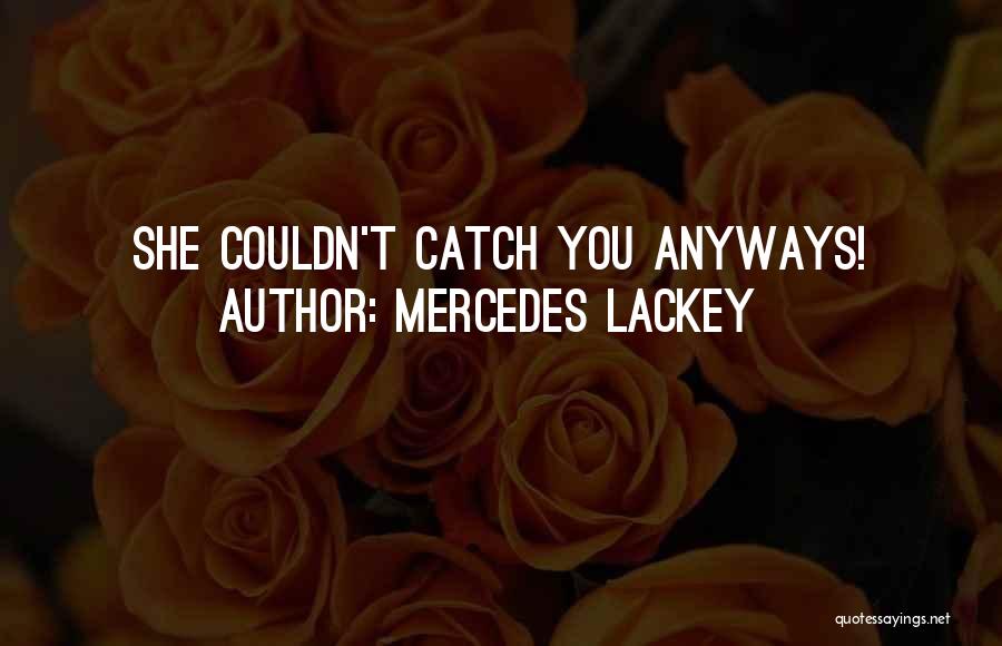 Mercedes Lackey Quotes: She Couldn't Catch You Anyways!