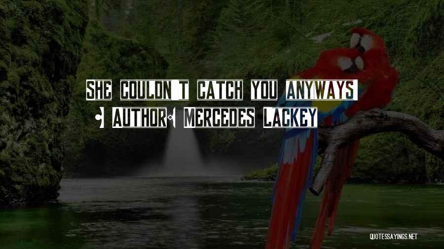 Mercedes Lackey Quotes: She Couldn't Catch You Anyways!