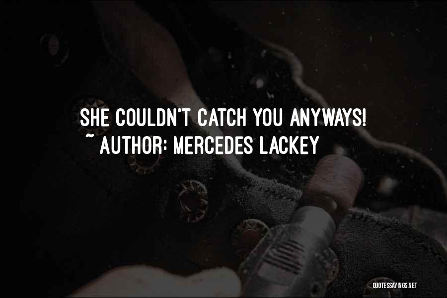 Mercedes Lackey Quotes: She Couldn't Catch You Anyways!