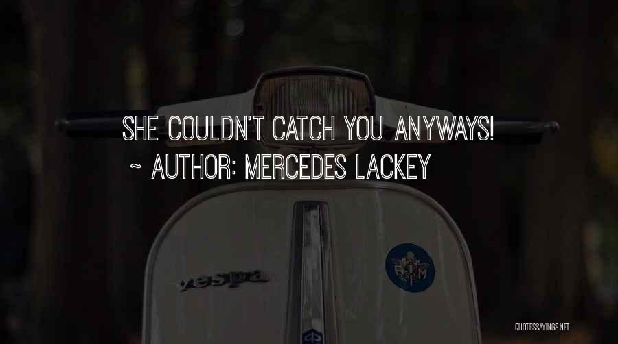 Mercedes Lackey Quotes: She Couldn't Catch You Anyways!