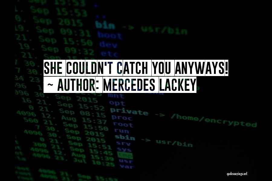 Mercedes Lackey Quotes: She Couldn't Catch You Anyways!