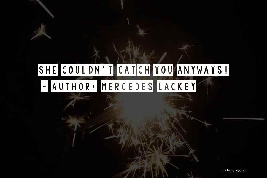 Mercedes Lackey Quotes: She Couldn't Catch You Anyways!