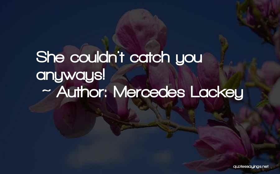 Mercedes Lackey Quotes: She Couldn't Catch You Anyways!