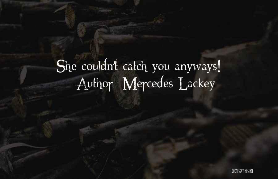 Mercedes Lackey Quotes: She Couldn't Catch You Anyways!