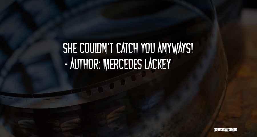 Mercedes Lackey Quotes: She Couldn't Catch You Anyways!