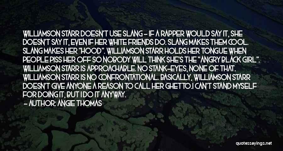 Angie Thomas Quotes: Williamson Starr Doesn't Use Slang - If A Rapper Would Say It, She Doesn't Say It, Even If Her White