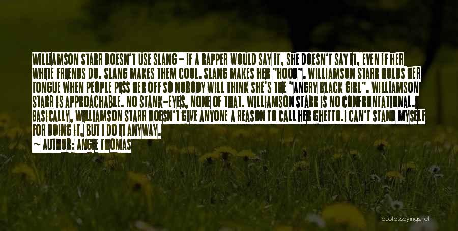 Angie Thomas Quotes: Williamson Starr Doesn't Use Slang - If A Rapper Would Say It, She Doesn't Say It, Even If Her White