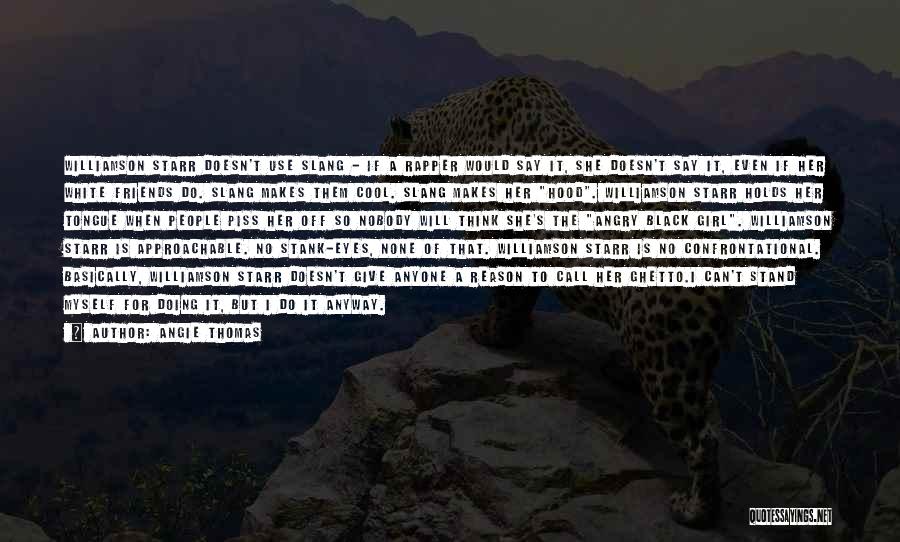 Angie Thomas Quotes: Williamson Starr Doesn't Use Slang - If A Rapper Would Say It, She Doesn't Say It, Even If Her White