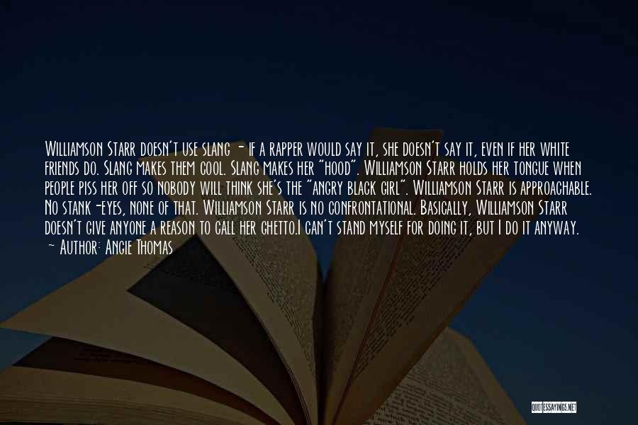 Angie Thomas Quotes: Williamson Starr Doesn't Use Slang - If A Rapper Would Say It, She Doesn't Say It, Even If Her White