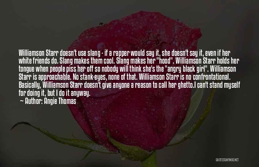 Angie Thomas Quotes: Williamson Starr Doesn't Use Slang - If A Rapper Would Say It, She Doesn't Say It, Even If Her White