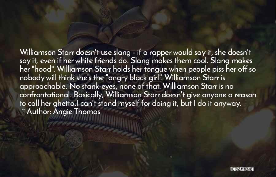 Angie Thomas Quotes: Williamson Starr Doesn't Use Slang - If A Rapper Would Say It, She Doesn't Say It, Even If Her White