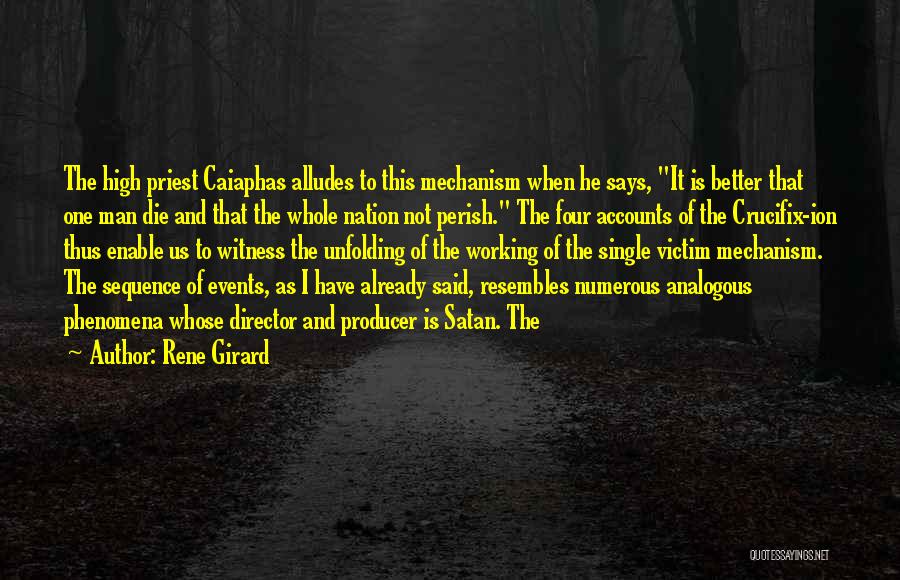 Rene Girard Quotes: The High Priest Caiaphas Alludes To This Mechanism When He Says, It Is Better That One Man Die And That