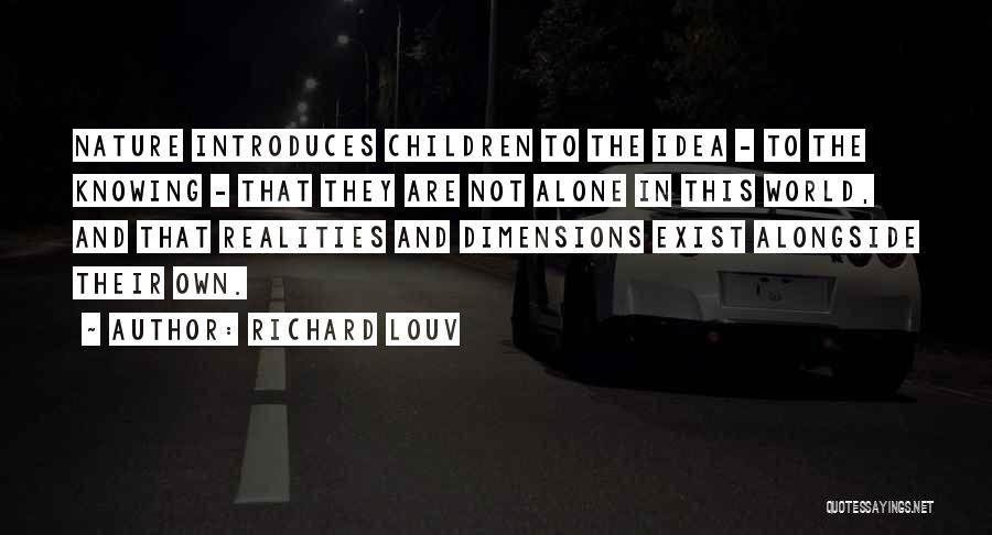 Richard Louv Quotes: Nature Introduces Children To The Idea - To The Knowing - That They Are Not Alone In This World, And