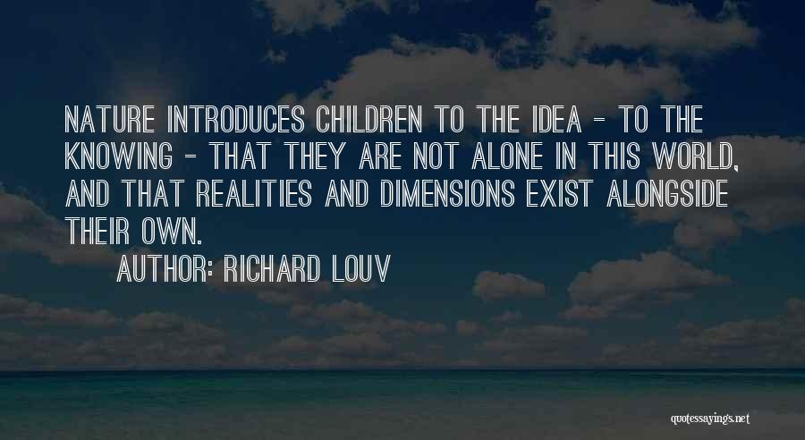 Richard Louv Quotes: Nature Introduces Children To The Idea - To The Knowing - That They Are Not Alone In This World, And