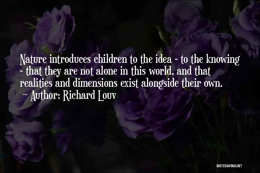 Richard Louv Quotes: Nature Introduces Children To The Idea - To The Knowing - That They Are Not Alone In This World, And