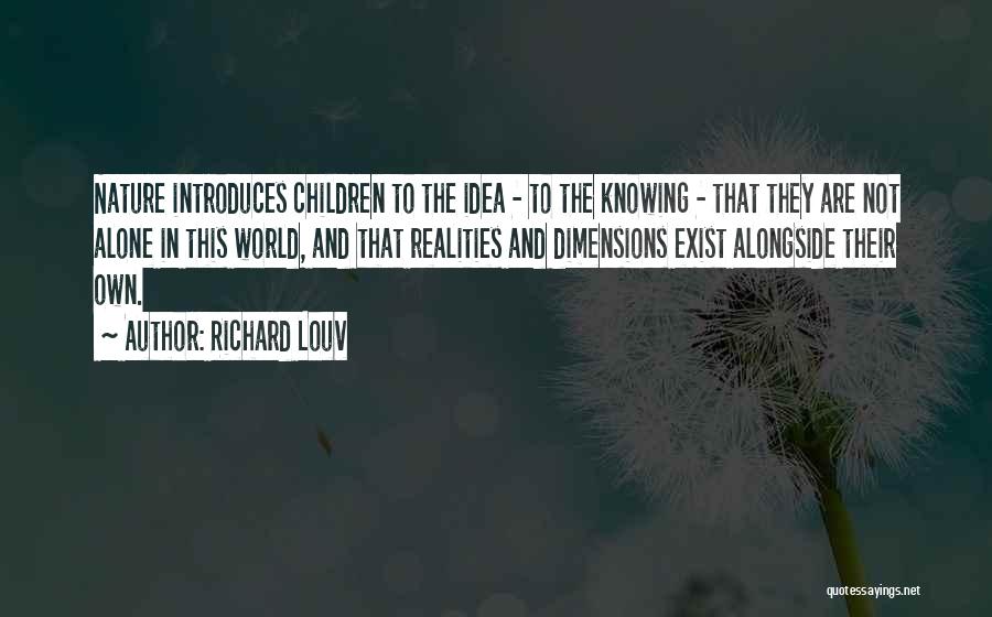 Richard Louv Quotes: Nature Introduces Children To The Idea - To The Knowing - That They Are Not Alone In This World, And