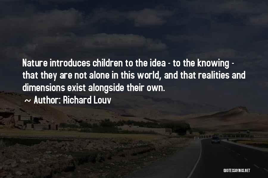 Richard Louv Quotes: Nature Introduces Children To The Idea - To The Knowing - That They Are Not Alone In This World, And