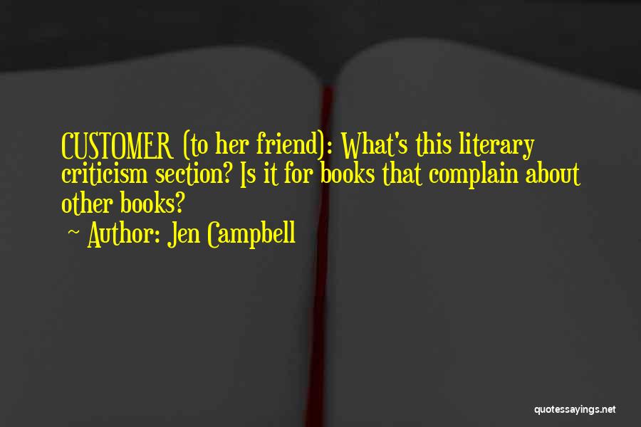 Jen Campbell Quotes: Customer (to Her Friend): What's This Literary Criticism Section? Is It For Books That Complain About Other Books?