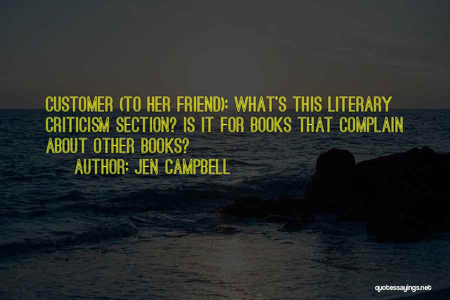 Jen Campbell Quotes: Customer (to Her Friend): What's This Literary Criticism Section? Is It For Books That Complain About Other Books?