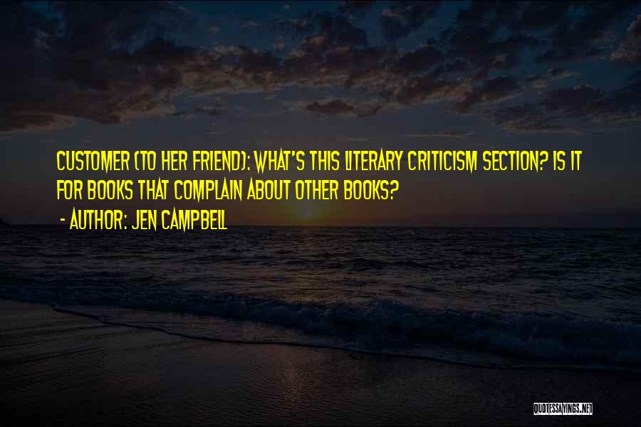 Jen Campbell Quotes: Customer (to Her Friend): What's This Literary Criticism Section? Is It For Books That Complain About Other Books?
