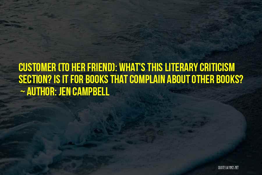 Jen Campbell Quotes: Customer (to Her Friend): What's This Literary Criticism Section? Is It For Books That Complain About Other Books?