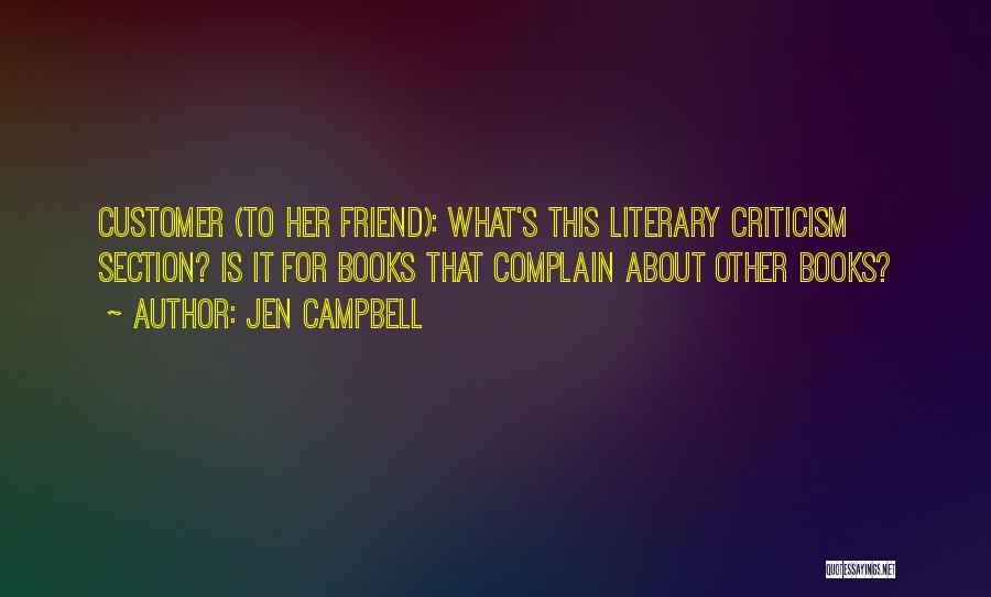 Jen Campbell Quotes: Customer (to Her Friend): What's This Literary Criticism Section? Is It For Books That Complain About Other Books?