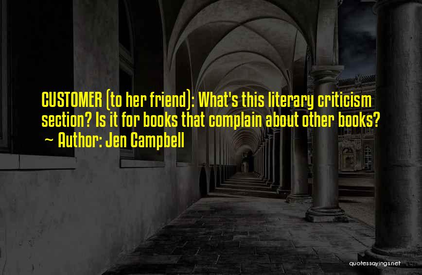 Jen Campbell Quotes: Customer (to Her Friend): What's This Literary Criticism Section? Is It For Books That Complain About Other Books?