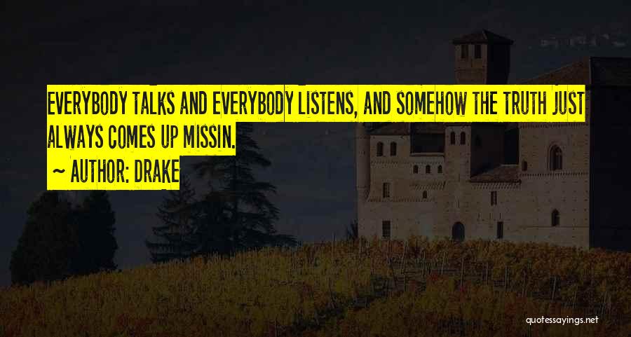 Drake Quotes: Everybody Talks And Everybody Listens, And Somehow The Truth Just Always Comes Up Missin.
