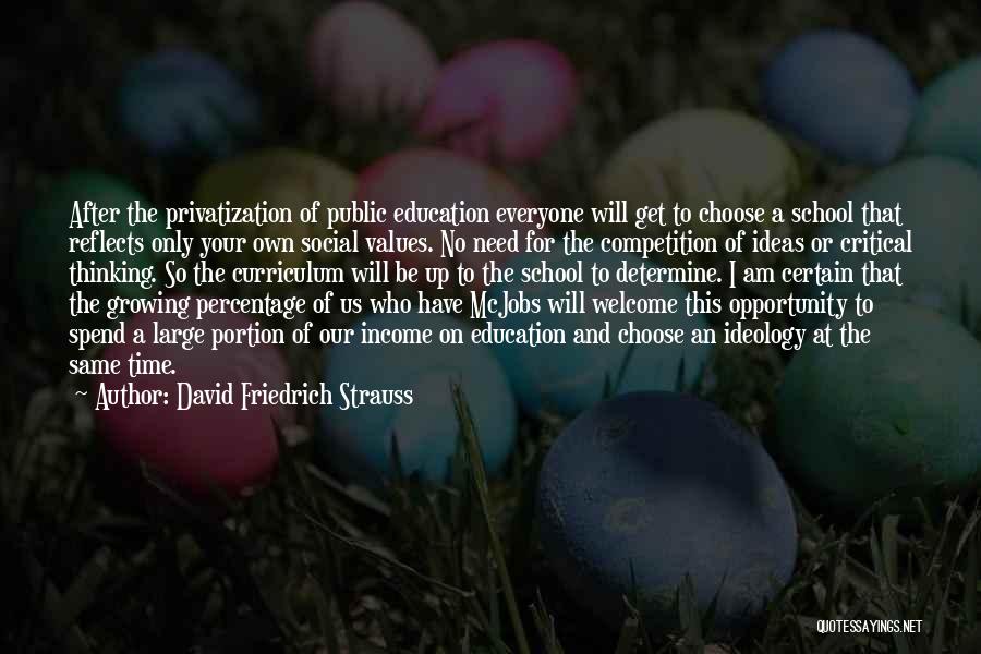 David Friedrich Strauss Quotes: After The Privatization Of Public Education Everyone Will Get To Choose A School That Reflects Only Your Own Social Values.