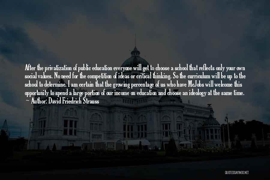 David Friedrich Strauss Quotes: After The Privatization Of Public Education Everyone Will Get To Choose A School That Reflects Only Your Own Social Values.