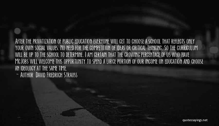 David Friedrich Strauss Quotes: After The Privatization Of Public Education Everyone Will Get To Choose A School That Reflects Only Your Own Social Values.