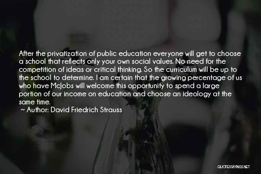 David Friedrich Strauss Quotes: After The Privatization Of Public Education Everyone Will Get To Choose A School That Reflects Only Your Own Social Values.