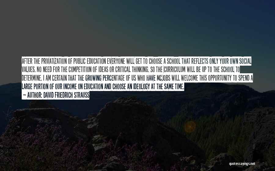 David Friedrich Strauss Quotes: After The Privatization Of Public Education Everyone Will Get To Choose A School That Reflects Only Your Own Social Values.