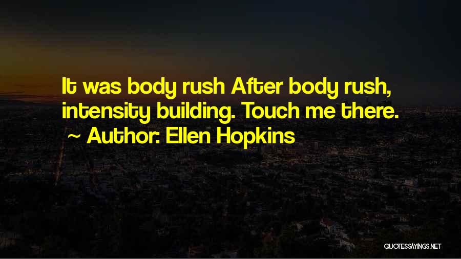 Ellen Hopkins Quotes: It Was Body Rush After Body Rush, Intensity Building. Touch Me There.