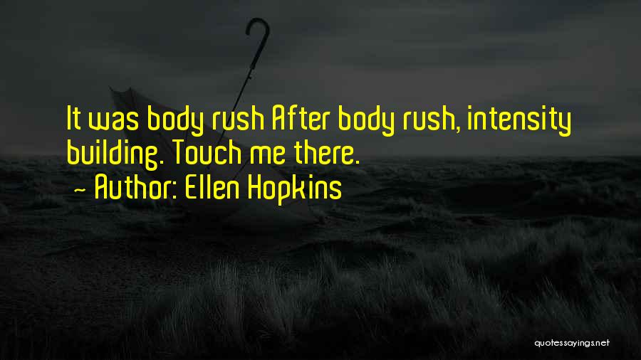Ellen Hopkins Quotes: It Was Body Rush After Body Rush, Intensity Building. Touch Me There.
