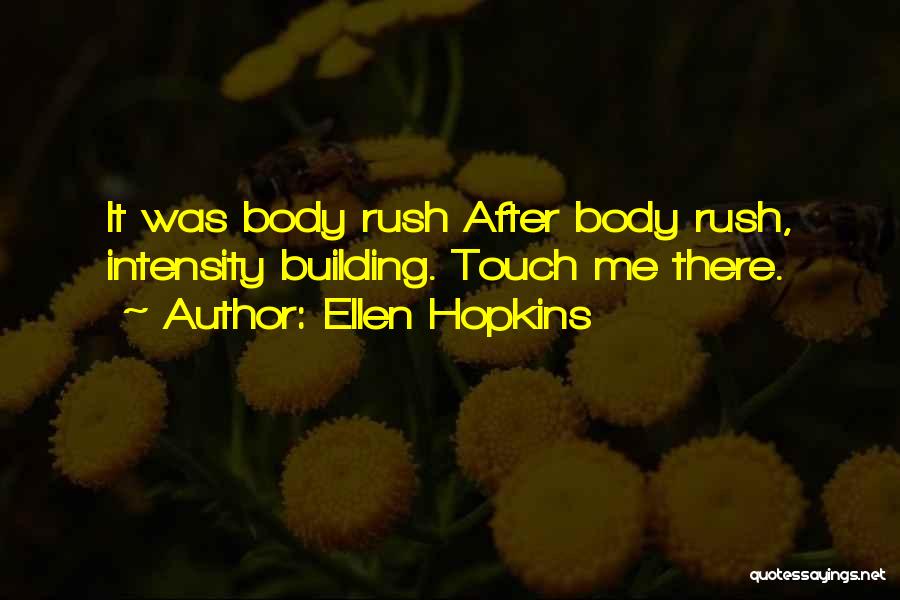 Ellen Hopkins Quotes: It Was Body Rush After Body Rush, Intensity Building. Touch Me There.