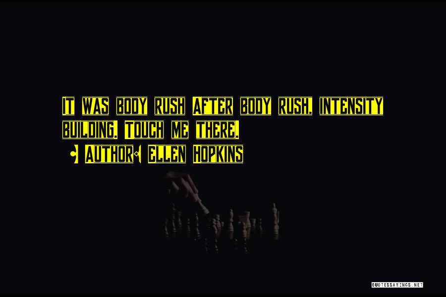 Ellen Hopkins Quotes: It Was Body Rush After Body Rush, Intensity Building. Touch Me There.