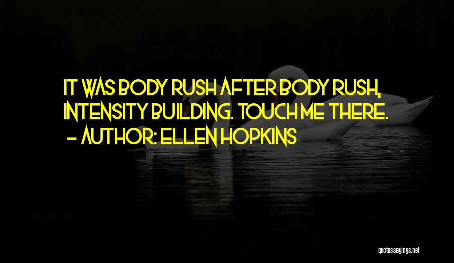 Ellen Hopkins Quotes: It Was Body Rush After Body Rush, Intensity Building. Touch Me There.