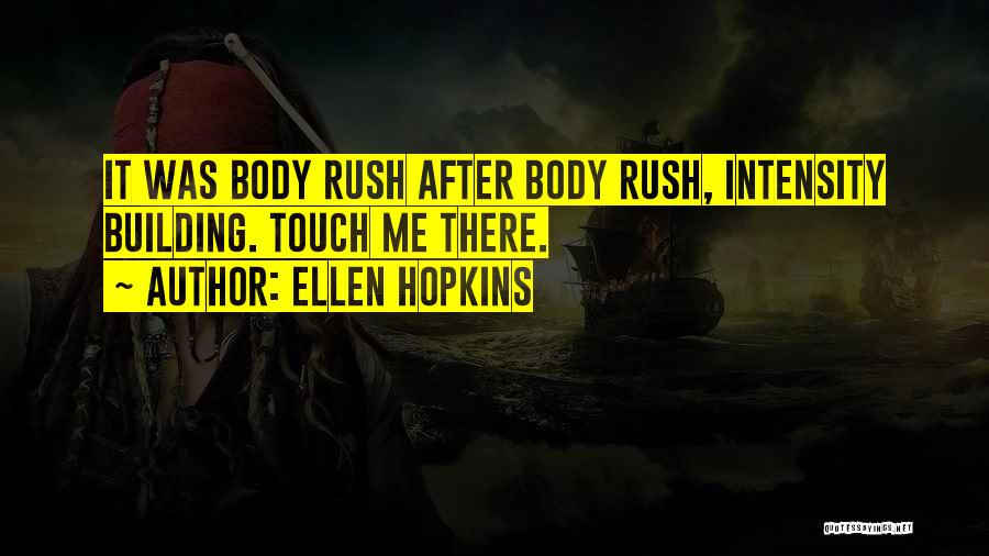Ellen Hopkins Quotes: It Was Body Rush After Body Rush, Intensity Building. Touch Me There.