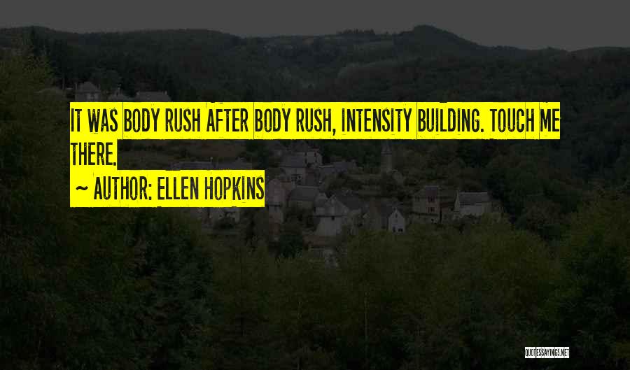Ellen Hopkins Quotes: It Was Body Rush After Body Rush, Intensity Building. Touch Me There.