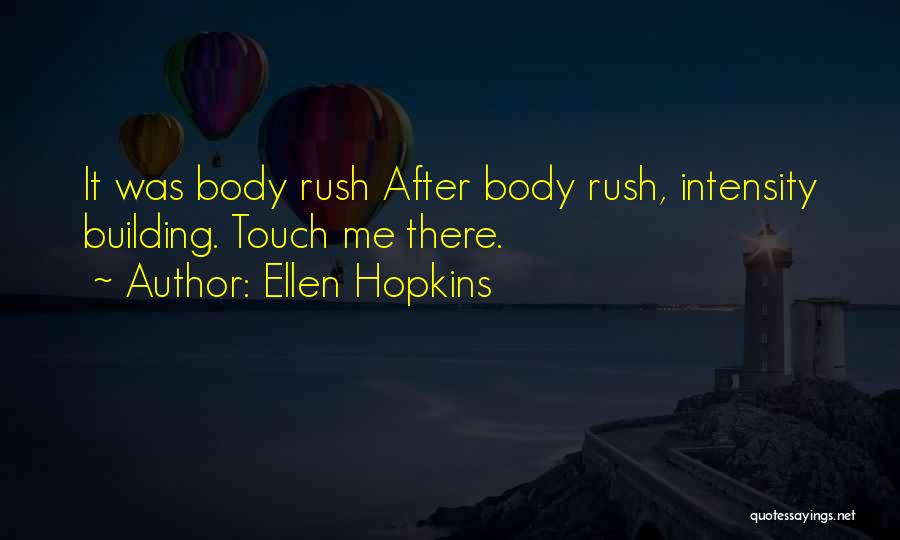 Ellen Hopkins Quotes: It Was Body Rush After Body Rush, Intensity Building. Touch Me There.