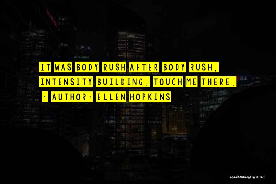 Ellen Hopkins Quotes: It Was Body Rush After Body Rush, Intensity Building. Touch Me There.