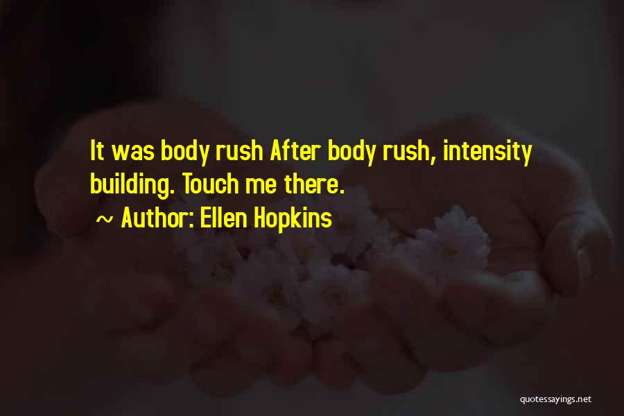 Ellen Hopkins Quotes: It Was Body Rush After Body Rush, Intensity Building. Touch Me There.