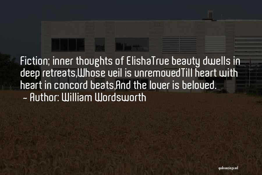 William Wordsworth Quotes: Fiction; Inner Thoughts Of Elishatrue Beauty Dwells In Deep Retreats,whose Veil Is Unremovedtill Heart With Heart In Concord Beats,and The