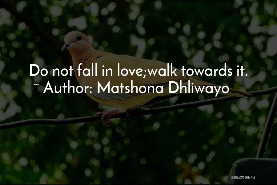 Matshona Dhliwayo Quotes: Do Not Fall In Love;walk Towards It.